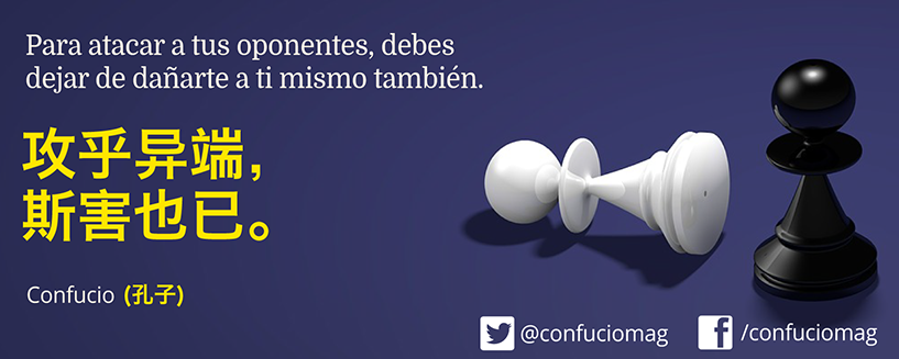 Confucio o el maestro Kong fue un creador de sabiduría: «Para atacar a tus oponenetes deber dejar antes de dañarte a ti mismo.